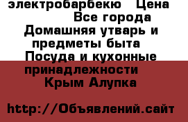 электробарбекю › Цена ­ 1 000 - Все города Домашняя утварь и предметы быта » Посуда и кухонные принадлежности   . Крым,Алупка